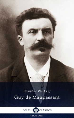 Guy de Maupassant - Delphi Complete Works of Guy de Maupassant (Illustrated) [eKönyv: epub, mobi]