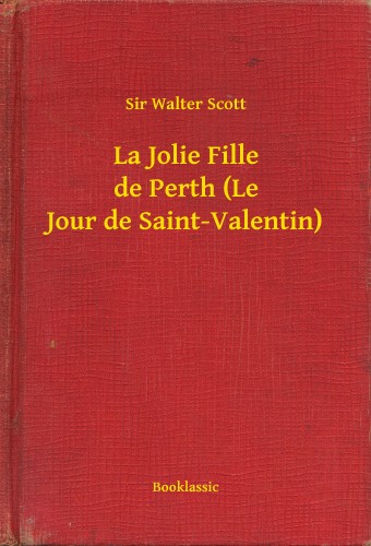 Sir Walter Scott - La Jolie Fille de Perth (Le Jour de Saint-Valentin) [eKönyv: epub, mobi]