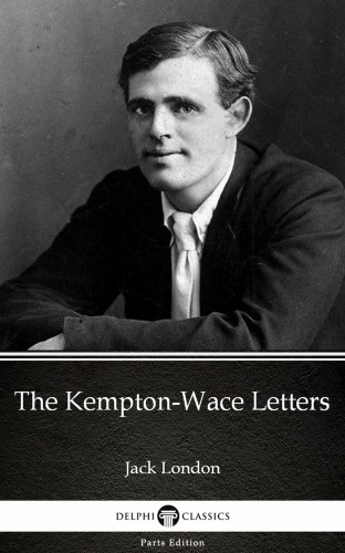 Delphi Classics Jack London, - The Kempton-Wace Letters by Jack London (Illustrated) [eKönyv: epub, mobi]