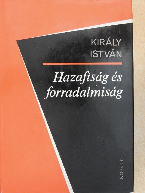 Király István - Hazafiság és forradalmiság [antikvár]