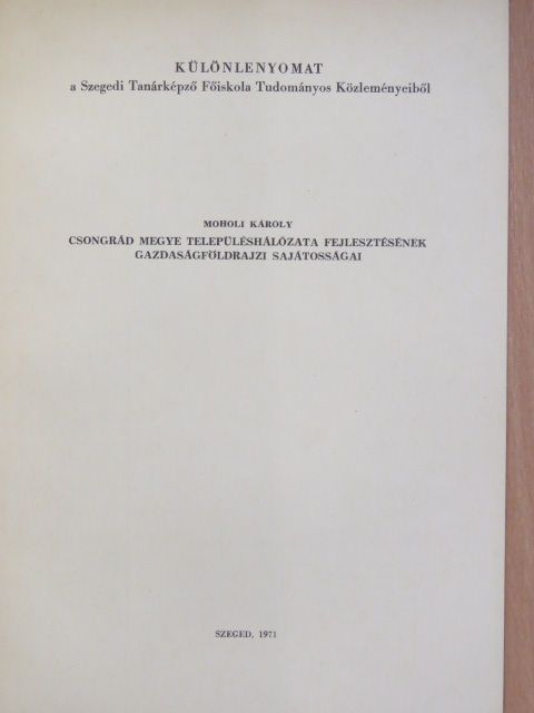 Moholi Károly - Csongrád megye településhálózata fejlesztésének gazdaságföldrajzi sajátosságai [antikvár]