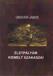 Ungvári János - Életpályám kiemelt szakaszai [antikvár]