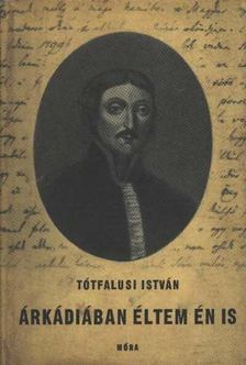 Tótfalusi István - Árkádiában éltem én is [antikvár]