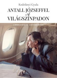 Kodolányi Gyula - Antall Józseffel a világszínpadon [antikvár]