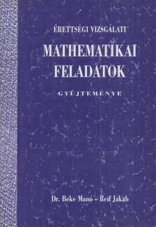 Beke Manó, Reif Jakab - Érettségi vizsgálati mathematikai feladatok gyüjteménye [antikvár]