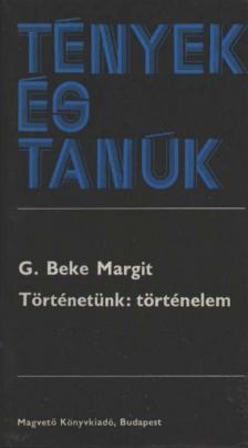 G. Beke Margit - Történetünk: történelem [antikvár]
