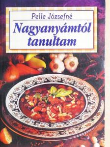 Pelle Józsefné - Nagyanyámtól tanultam [antikvár]