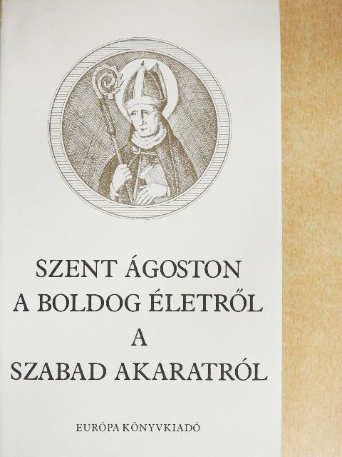 Szent Ágoston - A boldog életről/A szabad akaratról [antikvár]