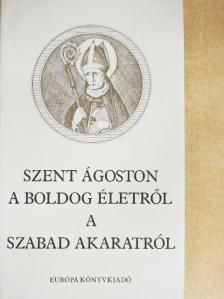Szent Ágoston - A boldog életről/A szabad akaratról [antikvár]
