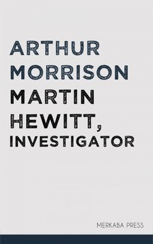 Morrison Arthur - Martin Hewitt, Investigator [eKönyv: epub, mobi]