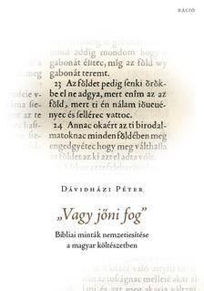 Dávidházi Péter - Vagy jőni fog - Bibliai minták nemzetiesítése a magyar költészetben