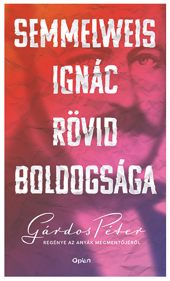 GÁRDOS PÉTER - Semmelweis Ignác rövid boldogsága