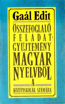 Gaál Edit - Összefoglaló feladatgyűjtemény magyar nyelvből a középiskolák számára [antikvár]