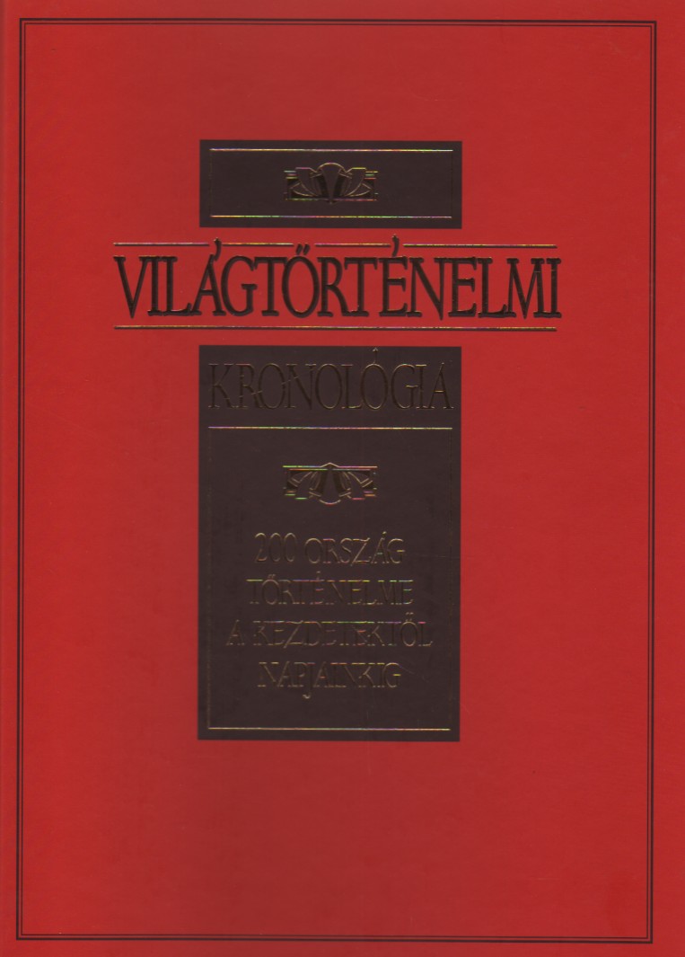 VILÁGTÖRTÉNELMI KRONOLÓGIA - 200 ORSZÁG TÖRTÉNELME A KEZDETEKTŐL NAPJAINKIG