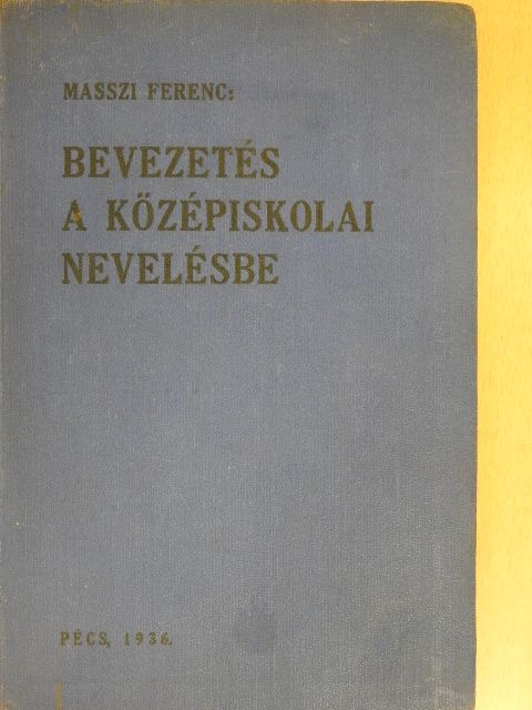 Masszi Ferenc - Bevezetés a középiskolai nevelésbe [antikvár]