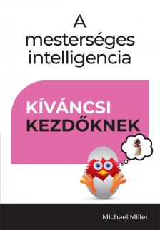 Michael Miller - A mesterséges intelligencia - Kíváncsi kezdőknek