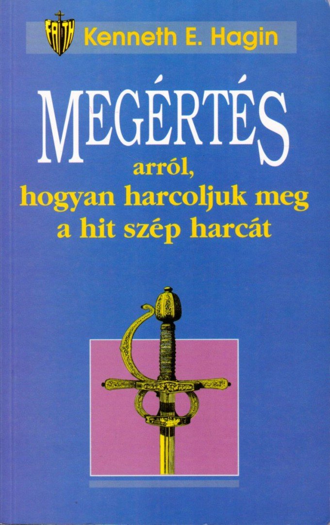 KENNETH E. HAGIN - Megértés arról, hogyan harcoljuk meg a hit szép harcát [antikvár]