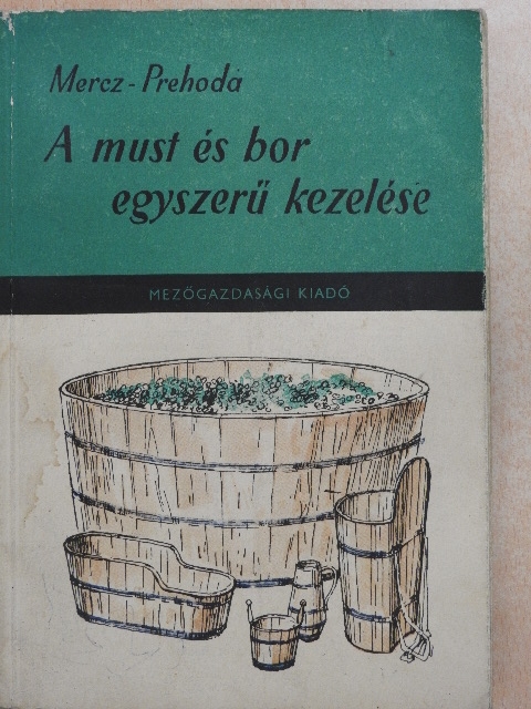 Mercz Árpád - A must és bor egyszerű kezelése [antikvár]