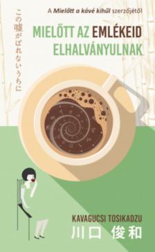 Kavagucsi Tosikadzu - Mielőtt az emlékeid elhalványulnak [antikvár]