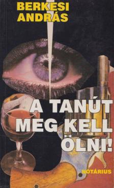 BERKESI ANDRÁS - A tanút meg kell ölni [antikvár]