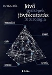 Pál Dutkai - Jövő, jövőképek, jövőkutatás, futurológia [eKönyv: epub, mobi]