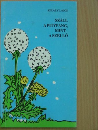 Király Lajos - Száll a pitypang, mint a szellő [antikvár]