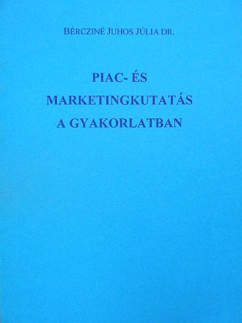 Dr. Bércziné Juhos Júlia - Piac- és marketingkutatás a gyakorlatban [antikvár]