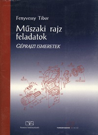 Fenyvessy Tibor - TM-11212/3-MŰSZAKI RAJZ FELADATOK -GÉPRAJZI ISMERETEK