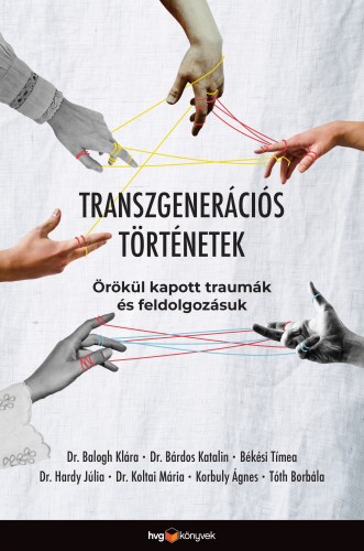 Dr. Balogh Klára-Dr. Bárdos Katalin-Békési Tímea-Dr. Hardy Júlia-Dr. Koltai Mária-Korbuly Ágnes-Tóth Borbála - Transzgenerációs történetek - Örökül kapott traumák és feldolgozásuk [eKönyv: epub, mobi]