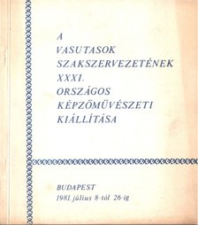 A Vasutasok Szakszervezetének XXXI. Országos Képzőművészeti kiállítása [antikvár]