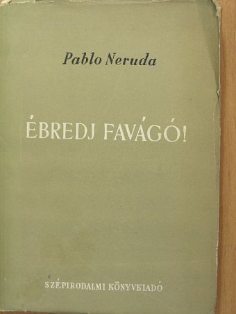 Pablo Neruda - Ébredj favágó! [antikvár]
