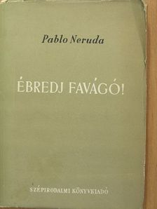 Pablo Neruda - Ébredj favágó! [antikvár]