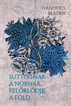 Ivánovics Beatrix - Suttognak a Nornák, felőrlődik a föld