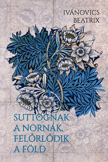 Ivánovics Beatrix - Suttognak a Nornák, felőrlődik a föld