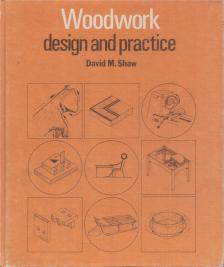 Shaw, David M. - Woodwork Design and Practice [antikvár]