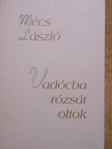 Mécs László - Vadócba rózsát oltok [antikvár]