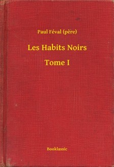 PAUL FÉVAL - Les Habits Noirs - Tome I [eKönyv: epub, mobi]