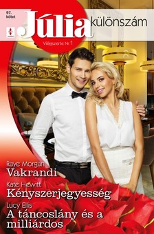 Ellis Raye Morgan; Kate Hewitt; Lucy - Júlia különszám 97. - Vakrandi; Kényszerjegyesség; A táncoslány és a milliárdos [eKönyv: epub, mobi]