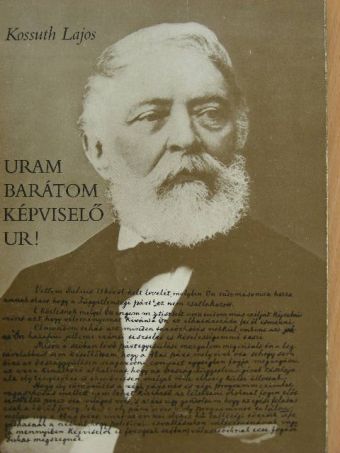 Kossuth Lajos - Uram barátom képviselő úr! [antikvár]