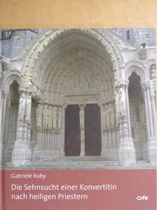 Gabriele Kuby - Die Sehnsucht einer Konvertitin nach heiligen Priestern [antikvár]