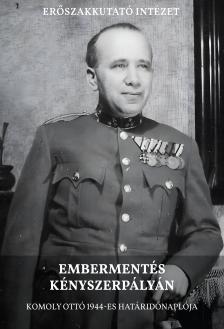 Olosz Levente[szerk.] - Embermentés kényszerpályán. Komoly Ottó 1944-es határidőnaplója
