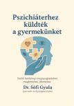 Dr. Sófi Gyula - Pszichiáterhez küldték a gyermekünket - Szülői kézikönyv megnyugtatáshoz, megértéshez, döntéshez