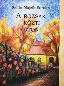 Fehér Majzik Sarolta - A rózsák közti úton [antikvár]