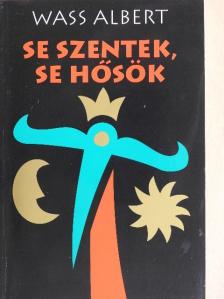 Wass Albert - Se szentek, se hősök [antikvár]