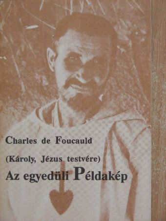 Charles de Foucauld - Az egyedüli Példakép [antikvár]