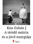 Kiss Zoltán J - A téridő mátrix és a jövő energiája [eKönyv: epub, mobi]
