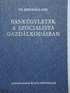 Dr. Meznerics Iván - Bankügyletek a szocialista gazdálkodásban [antikvár]
