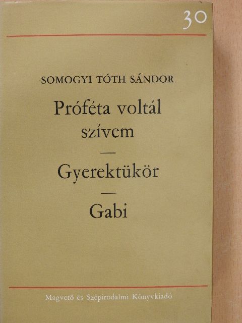 Somogyi Tóth Sándor - Próféta voltál szívem/Gyerektükör/Gabi [antikvár]