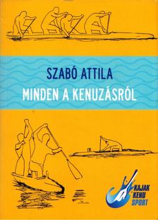 Szabó Attila - Minden a kenuzásról  (dedikált) [antikvár]