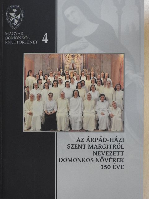 Deák Viktória Hedvig OP - Az Árpád-házi Szent Margitról Nevezett Szent Domonkos Nővérek 150 éve [antikvár]